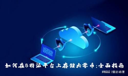 如何在B特派平台上存储大零币：全面指南