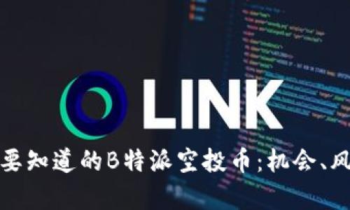 所有你需要知道的B特派空投币：机会、风险与策略