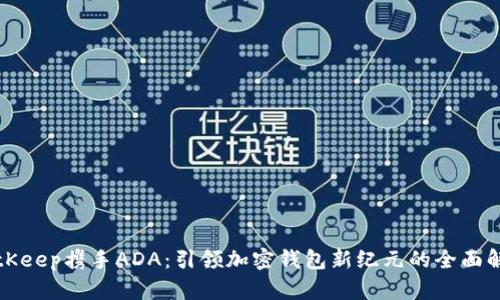 BitKeep携手ADA：引领加密钱包新纪元的全面解读