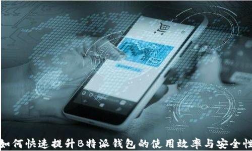 
如何快速提升B特派钱包的使用效率与安全性