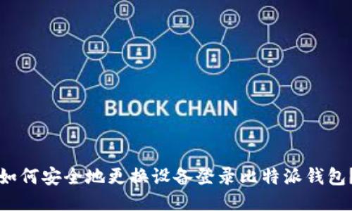 如何安全地更换设备登录比特派钱包？