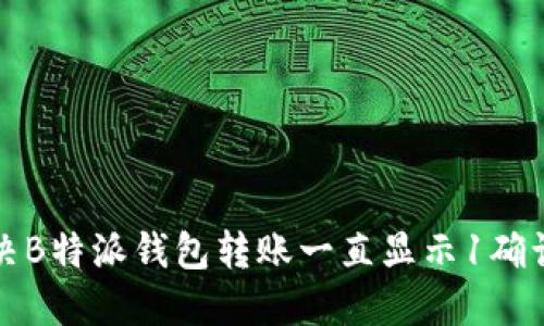 如何解决B特派钱包转账一直显示1确认的问题