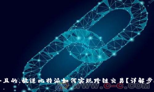 思考一个且的，放进比特派如何实现跨链交易？详解步骤与技巧