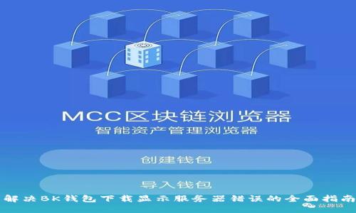 解决BK钱包下载显示服务器错误的全面指南