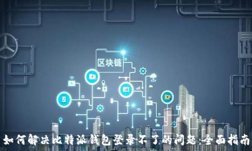   
如何解决比特派钱包登录不了的问题：全面指南