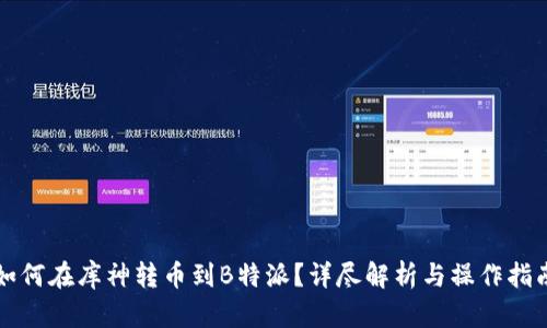 如何在库神转币到B特派？详尽解析与操作指南