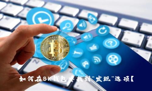 如何在BK钱包中找到“发现”选项？