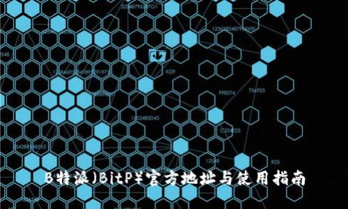 B特派（BitP）官方地址与使用指南