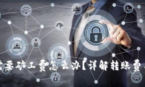 比特派转账需要矿工费怎么办？详解转账费用及节省策略