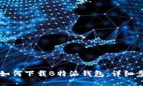 华为手机如何下载B特派钱包：详细步骤与指南