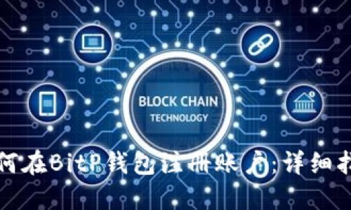 如何在BitP钱包注册账户：详细指南