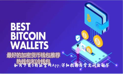 如何下载B特派官网App：详细指南与常见问题解答