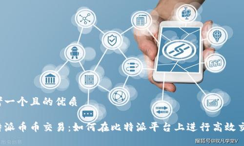思考一个且的优质

比特派币币交易：如何在比特派平台上进行高效交易？