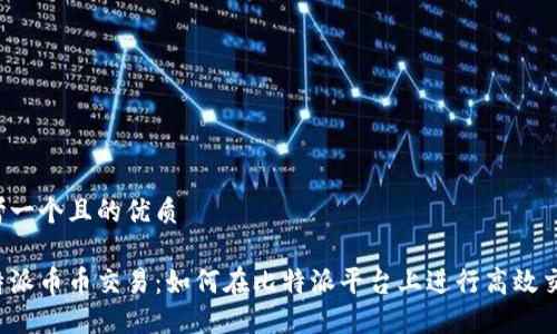 思考一个且的优质

比特派币币交易：如何在比特派平台上进行高效交易？