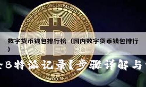 如何删除B特派记录？步骤详解与常见问题