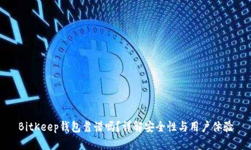 BitKeep钱包靠谱吗？详解安全性与用户体验