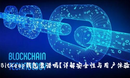 BitKeep钱包靠谱吗？详解安全性与用户体验