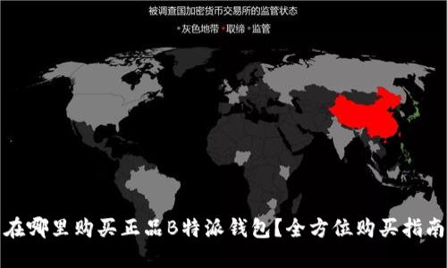 在哪里购买正品B特派钱包？全方位购买指南