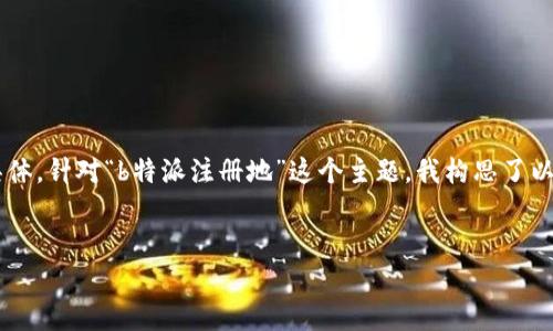 思考一个且的，选择精准的形容词修饰关键词

在当前信息泛滥的时代，用户的搜索习惯变得越来越多样化和具体。针对“b特派注册地”这个主题，我构思了以下内容，这将帮助用户更好地理解相关信息，同时也符合的需求。

设计
完全解析：b特派注册地的深度揭秘与实用指南