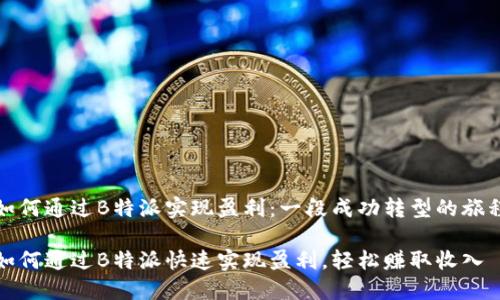 如何通过B特派实现盈利：一段成功转型的旅程

如何通过B特派快速实现盈利，轻松赚取收入