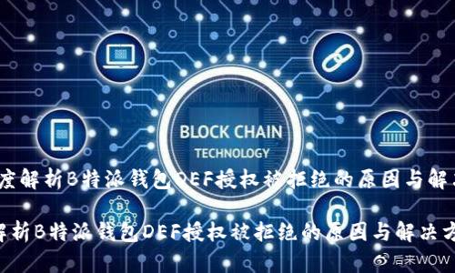 篇：深度解析B特派钱包DEF授权被拒绝的原因与解决方案

深度解析B特派钱包DEF授权被拒绝的原因与解决方案