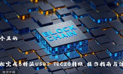 思考一个且的



如何轻松完成B特派USDT TRC20转账：操作指南与注意事项