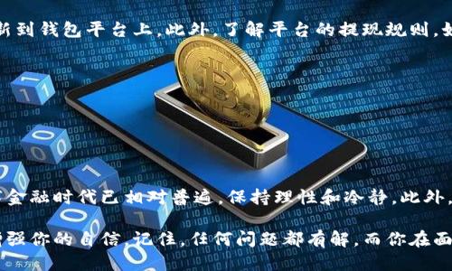 特派钱包提现失败怎么办

在当今数字化的生活中，电子钱包已经成为我们重要的财务工具，然而在使用过程中，难免会遇到各种问题。特别是提现失败的情况，这不仅影响了我们对电子钱包的信任，还可能打乱我们的资金流动。因此，了解如何应对这种问题显得尤为重要。

首先，确保操作正确

提现失败有时并不是系统故障，可能是因为我们在操作过程中出现了错误。首先，确保你的账户信息是准确的，包括提现银行账户的号码、姓名等。如果这些信息错误，系统自然无法完成提现。

其次，确认你是否满足提现的最低限制。有些平台设定有最低提现额度，如果没有达到，系统也会拒绝提现申请。

网络和系统问题的影响

提现失败的另一个常见原因是网络问题。请确保你的网络连接正常，并尝试在不同的时间段进行提现，因为高峰时段可能导致系统繁忙。此外，偶尔平台服务器会进行维护或更新，这时如果你提交提现请求，也有可能失败。

建议在提现前多查看官方网站或社交媒体，是否有关于系统维护的公告或通知。

联系客服寻求帮助

如果以上方法都无法解决问题，建议尽快联系客服。通常，好的电子钱包平台都会提供客服支持，帮助你解决各种问题。准备好你的账户信息和提现记录，以便客服更有效率地处理你的问题。

在沟通时，保持耐心和礼貌，客服人员通常也是在努力帮助你。提供清晰具体的问题描述，能加快问题的解决。

了解常见的问题和解决方案

在咨询客服之前，了解一些常见的提现失败原因是个好主意。比如，账户被冻结、限额、或者由于安全监测系统的警报等。这些都是可能导致提现失败的原因。

如果你使用的是某个特定品牌的钱包，可能在网上能够找到用户社区，许多人分享自己的经验和类似问题的解决办法，这也是一个不错的渠道。

预防提现失败的措施

为了有效减少提现失败的概率，可以考虑以下几点：

ul
    li定期检查账户信息是否准确，尤其是银行卡等支付信息。/li
    li在应用的官方渠道上查看公告，了解系统维护及其他重要时间节点。/li
    li保持资金的流动性，避免在提现前进行大量交易。/li
    li定期更新应用程序，以确保使用最新的功能和安全性。/li
/ul

提现失败对财务状况的影响

提现失败不仅关乎个人的经济状况，它还可能影响到我们的消费心理和对电子钱包的信任。面对提现失败，有些人可能会感到焦虑或不安，特别是在急需用钱的情况下。

学会积极应对，不仅能减轻我们的心理负担，还有助于我们在今后的财务管理中更加得心应手，减少发生类似问题的几率。

总结

在使用电子钱包时，提现失败虽然是一种常见的现象，但了解如何应对就显得尤为重要。确保信息正确、网络状态良好、积极联系客服，以及掌握预防措施，都能有效减少问题发生的频率。

特派钱包, 提现失败, 客服支持, 常见问题/guanjianci

相关问题探索

1. 如何避免特派钱包的提现失败？

首先，确保你的账户信息时刻最新，避免因信息过时导致的提现失败。例如，若你更换了银行账户，请务必更新到钱包平台上。此外，了解平台的提现规则，如最低提现额度与每日提现上限，可以帮助你进行更合理的资金管理。

其次，要确保网络连接稳定。在高峰时段避免进行提现，选择用户较少的时间段进行操作，就能提高成功率。

最后，使用官方渠道及时获得最新的系统信息，关注平台的公告，避免因系统维护或更新造成提现失败。

2. 发生提现失败后，应该如何妥善处理心态？

提现失败往往让人感到沮丧，特别是在资金紧张的情况下。面对这一情况，一方面，要认识到这种现象在数字金融时代已相对普遍，保持理性和冷静。此外，给自己留出一定的综述空间，让情绪平静下来。适当的放松活动，例如散步、听音乐，也许能帮助你调整心态。

积极寻求解决方案，例如联系客户服务，获取更为详细的处理方式，这样不仅能帮助你解决当前问题，也能增强你的自信。记住，任何问题都有解，而你在面对问题时采取的积极态度，会让事情变得更加简单。