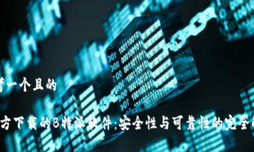 思考一个且的

 官方下载的B特派软件：安全性与可靠性的完全解析