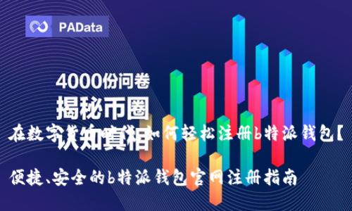 在数字货币时代，如何轻松注册b特派钱包？

便捷、安全的b特派钱包官网注册指南
