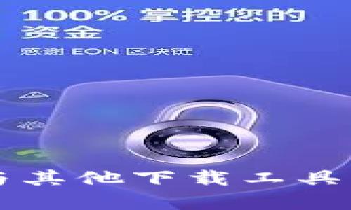 了解BitP与其他下载工具的显著差异