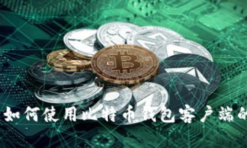 全面解析：如何使用比特币钱包客户端的详细教程