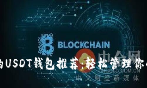 值得信赖的USDT钱包推荐：轻松管理你的数字资产