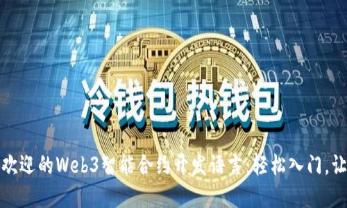探索最受欢迎的Web3智能合约开发语言：轻松入门，让创意践行