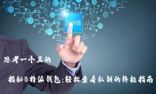 思考一个且的

 揭秘B特派钱包：轻松查看私钥的终极指南