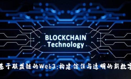 探索基于联盟链的Web3：构建信任与透明的新数字世界