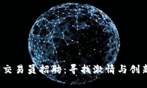    Web3交易员招聘：寻找激情与创新的灵魂 