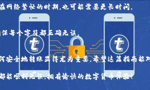 在比特币钱包里转币的步骤与技巧

在当今的数字时代，比特币已经不仅仅是一种投资资产，更是日常交易中不可或缺的一部分。无论是为了购物、付款，还是进行投资，掌握如何在比特币钱包中转币是每一个比特币用户必备的技能。那么，如何在比特币钱包里安全、快捷地转币呢？接下来，我将为您详细介绍这个过程并回答一些相关的问题。

  简易教程：如何在比特币钱包里高效转币 / 
 guanjianci 比特币钱包, 转币, 数字货币, 交易安全 /guanjianci 

比特币转币的基本概念
在深入具体步骤之前，我们首先需要了解比特币转币的一些基础知识。比特币是一种去中心化的数字货币，它依托于区块链技术实现数据的安全与不可篡改。每个比特币用户都拥有一个钱包，用于存储、接收和转账比特币。比特币转帐的过程实际上是一种通过网络发送指令的行为，而这个过程通过公钥与私钥进行验证。

选择合适的钱包类型
在开始转币之前，选择合适的钱包类型至关重要。通常分为三种主要类型：
ul
    listrong热钱包：/strong这类钱包通常是在线或手机应用，方便快捷，适合频繁交易。/li
    listrong冷钱包：/strong这类钱包是不联网的，安全性高，适合长期存储大额比特币。/li
    listrong硬件钱包：/strong这是一种专用装置，可以安全地存储比特币私钥，提供更强的安全保护。/li
/ul

准备转币所需的步骤
在决定转币之前，需要确保您已完成以下准备步骤：
ul
    listrong检查余额：/strong确保您的比特币钱包中有足够的余额，以支付所需的转账金额和可能的交易费用。/li
    listrong确认接收地址：/strong确保您输入的接收地址无误，因为区块链交易是不可逆的，错误的地址将导致资金损失。/li
    listrong了解交易费用：/strong在转账之前，了解当前的网络费用，确保设置合适的费用以加速交易的确认。/li
/ul

比特币转币的具体操作步骤
以下是转币的具体操作方法：
ol
    listrong打开您的钱包应用：/strong登录到您的比特币钱包应用。/li
    listrong找到转账功能：/strong在主界面中，寻找“转账”或“发送”的选项。/li
    listrong输入接收地址：/strong在相应的栏位输入您要转账的比特币地址。这一步骤需要非常小心，更加注意是否输入错误或者遗漏。/li
    listrong输入转账金额：/strong在指定的栏位输入您想要转账的比特币数量。/li
    listrong设置交易费用：/strong根据您的需求，选择合适的交易费用，考虑到转账速度与费用的平衡。/li
    listrong确认转账信息：/strong在提交转账前，请再次核对所有信息，包括接收地址、转账金额和交易费用。/li
    listrong完成转账：/strong确认无误后，点击“发送”或“确认”按钮，钱包会要求您输入密码或进行其他身份验证步骤。/li
/ol

注意事项与安全建议
在转账过程中，保护您的资金安全是非常重要的。以下是一些建议：
ul
    listrong使用双重验证：/strong尽量开启钱包的双重验证功能，增加账户安全性。/li
    listrong避免公共网络：/strong在转账时，尽量避免使用公共Wi-Fi，确保网络连接的安全。/li
    listrong定期备份钱包：/strong定期创建钱包备份，以防止意外情况导致资金损失。/li
/ul

常见问题解答
1. **转账后多久能到账？**br
   转账到账的速度取决于网络的拥堵情况以及您所设置的交易费用。通常情况下，如果费用设置合适，交易会在数分钟内被确认。不过，在网络繁忙的时期，也可能需要更长时间。

2. **如果我转错地址了该怎么办？**br
   一旦比特币交易确认，就无法撤回。如果您转账到错误的地址，您将无法找回这些比特币。因此，在输入接收地址时务必三思而后行，确保每个字符都正确无误。

总结
转账比特币并非复杂的过程，但确保信息准确和遵循安全实践至关重要。随着比特币的普及，越来越多的人开始使用它进行交易，掌握如何安全地转账显得尤为重要。希望这篇指南能对您有所帮助，让您的比特币转账变得更加顺畅和安全。

不论是在钱包里转币还是进行其他操作，时刻保持警惕、关注市场动态和安全实践，是每个比特币用户应有的态度。希望您的每一次转账都能顺利无误，拥有愉快的数字货币体验！