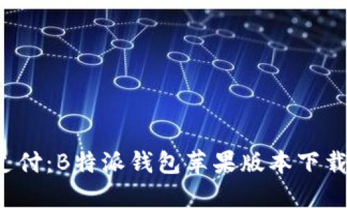  畅享便捷支付：B特派钱包苹果版本下载与使用指南