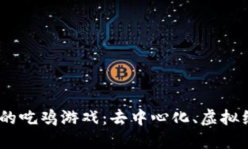 探索Web3时代的吃鸡游戏：去中心化、虚拟经济与无穷乐趣