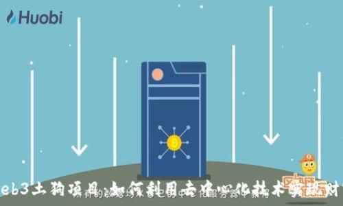   
揭秘Web3土狗项目：如何利用去中心化技术实现财富增值