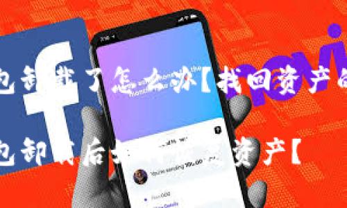 比特币钱包卸载了怎么办？找回资产的全面指南

比特币钱包卸载后如何恢复资产？