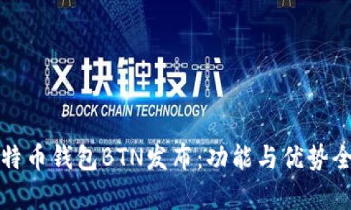 全新比特币钱包BTN发布：功能与优势全面解析