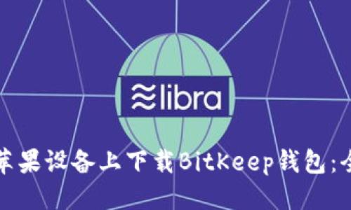 优质
如何在苹果设备上下载BitKeep钱包：全面指南