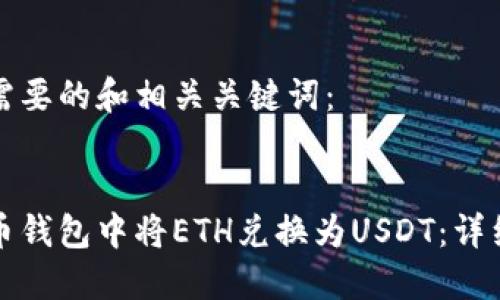 以下是您需要的和相关关键词：


如何在火币钱包中将ETH兑换为USDT：详细步骤指南