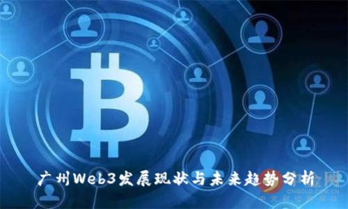广州Web3发展现状与未来趋势分析