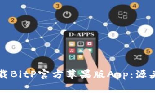 如何安全下载BitP官方苹果版App：源头与使用指南