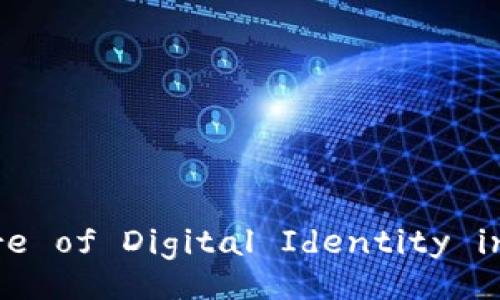 Web3 Identity: The Future of Digital Identity in the Decentralized World