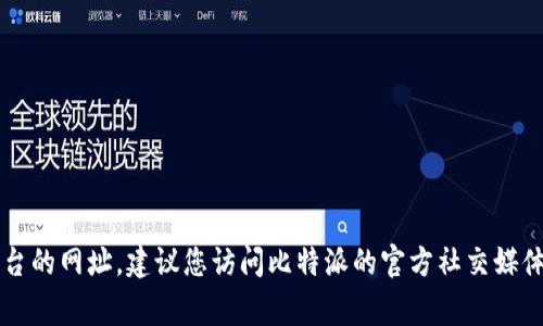 比特派（BitPie）是一种数字资产管理工具，通常与特定的加密货币交易平台相关联。如果您想了解比特派的官方网站或相关平台的网址，建议您访问比特派的官方社交媒体账号或在互联网搜索中进行相关查询，以获取最新和准确的信息。请注意保护自己的财务安全，避免访问可疑或不可信的网站。