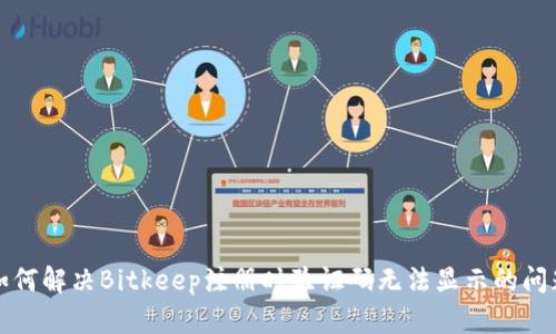 如何解决Bitkeep注册时验证码无法显示的问题