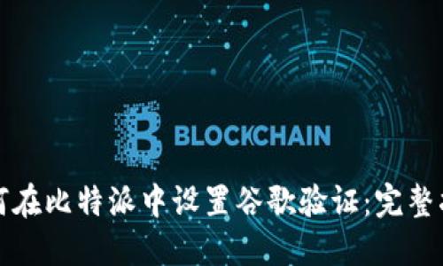 如何在比特派中设置谷歌验证：完整指南